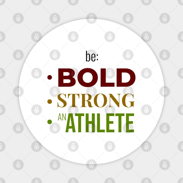 Be BOLD, STRONG, BE AN ATHLETE | Minimal Text Aesthetic Streetwear Unisex Design for Fitness/Athletes | Shirt, Hoodie, Coffee Mug, Mug, Apparel, Sticker, Gift, Pins, Totes, Magnets, Pillows Magnet by design by rj.